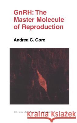 Gnrh: The Master Molecule of Reproduction Gore, Andrea C. 9780792376811 Kluwer Academic Publishers