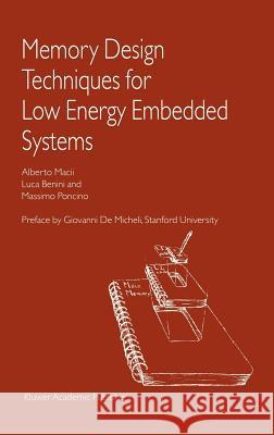 Memory Design Techniques for Low Energy Embedded Systems Alberto Macii Luca Venini Massimo Poncino 9780792376903 Kluwer Academic Publishers