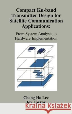 Compact Ku-Band Transmitter Design for Satellite Communication Applications: From System Analysis to Hardware Implementation Laskar, Joy 9780792376989