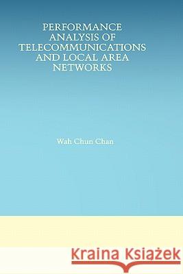 Performance Analysis of Telecommunications and Local Area Networks Wah Chun Chan Chun Chan Wa 9780792377016 Kluwer Academic Publishers