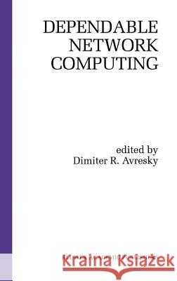 Dependable Network Computing Dimiter R. Avresky Dimiter R. Avresky D. R. Avresky 9780792377115