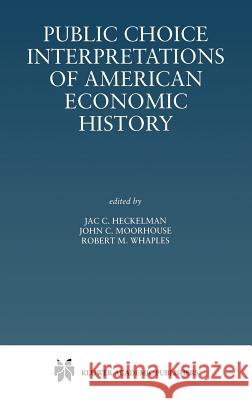 Public Choice Interpretations of American Economic History Heckelman                                Jac C. Heckelman John C. Moorhouse 9780792377214 Kluwer Academic Publishers