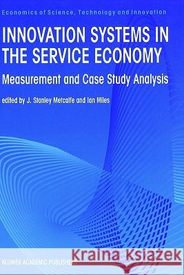Innovation Systems in the Service Economy: Measurement and Case Study Analysis Metcalfe, J. Stanley 9780792377306