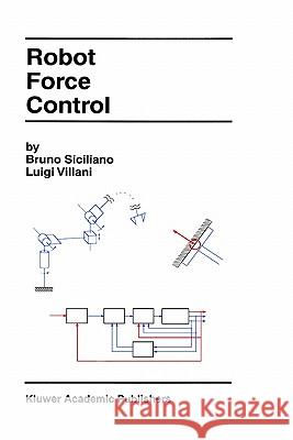 Robot Force Control Bruno Siciliano Luigi Villani Bruno Siclliano 9780792377337 Kluwer Academic Publishers