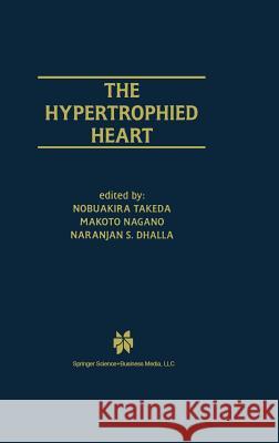 The Hypertrophied Heart Nobuakira Takeda Makoto Nagano Naranjan S. Dhalla 9780792377412