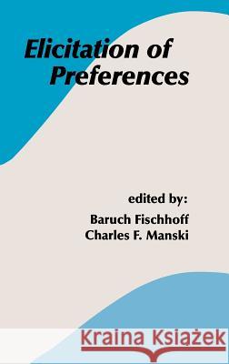 Elicitation of Preferences Baruch Fischhoff Charles F. Manski 9780792377436 Kluwer Academic Publishers