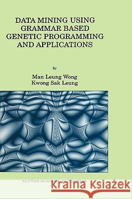 Data Mining Using Grammar Based Genetic Programming and Applications Man Leung Wong Leung Wong Ma Sak Leung Kwon 9780792377467 Kluwer Academic Publishers