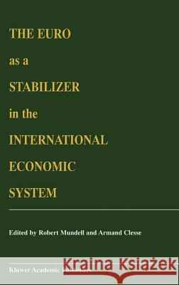The Euro as a Stabilizer in the International Economic System Robert A. Mundell Armand Clesse 9780792377559