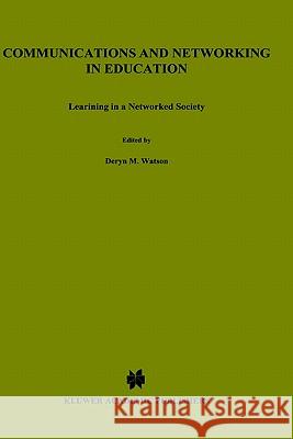 Communications and Networking in Education: Learning in a Networked Society Watson, Deryn M. 9780792377603