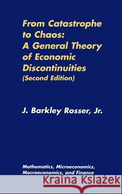 From Catastrophe to Chaos: A General Theory of Economic Discontinuities: Volume I: Mathematics, Microeconomics, Macroeconomics, and Finance Rosser, J. Barkley 9780792377702 Kluwer Academic Publishers