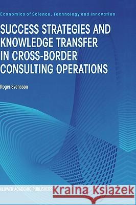 Success Strategies and Knowledge Transfer in Cross-Border Consulting Operations Roger Svensson 9780792377764 Kluwer Academic Publishers