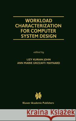 Workload Characterization for Computer System Design Lizy Kurian John Ann Marie Grizzaffi Maynard John Kurian 9780792377771