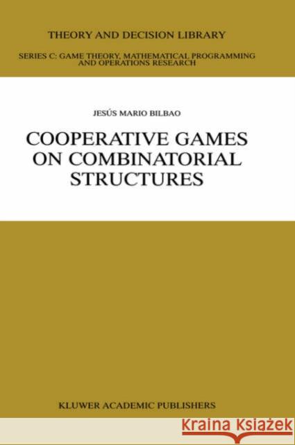 Cooperative Games on Combinatorial Structures Jeszs Mario Bilbao 9780792377825 Kluwer Academic Publishers