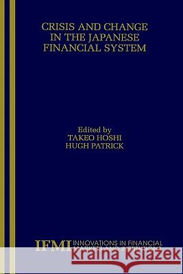 Crisis and Change in the Japanese Financial System Takeo Hoshi Hugh T. Patrick 9780792377832