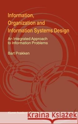 Information, Organization and Information Systems Design: An Integrated Approach to Information Problems Prakken, Bart 9780792377849