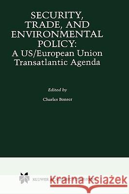 Security, Trade and Environmental Policy: A Us/European Union Transatlantic Agenda Bonser, Charles 9780792377856 Kluwer Academic Publishers