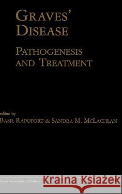 Graves' Disease: Pathogenesis and Treatment Rapoport, Basil 9780792377900 KLUWER ACADEMIC PUBLISHERS GROUP