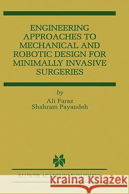 Engineering Approaches to Mechanical and Robotic Design for Minimally Invasive Surgery (Mis) Faraz, Ali 9780792377924 Kluwer Academic Publishers