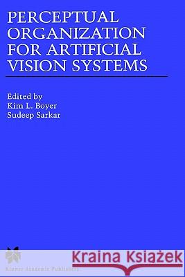 Perceptual Organization for Artificial Vision Systems Kim L. Boyer Sudeep Sarkar 9780792377993 Kluwer Academic Publishers