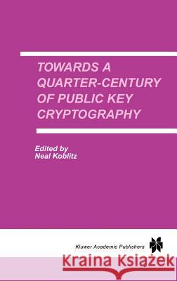 Towards a Quarter-Century of Public Key Cryptography: A Special Issue of Designs, Codes and Cryptography an International Journal. Volume 19, No. 2/3 Koblitz, Neal 9780792378020 Kluwer Academic Publishers