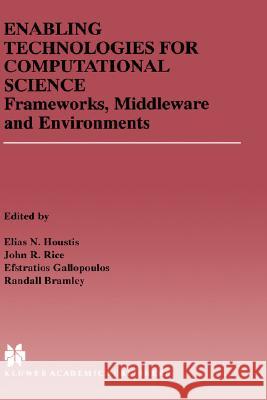 Enabling Technologies for Computational Science: Frameworks, Middleware and Environments Houstis, Elias N. 9780792378099 Kluwer Academic Publishers