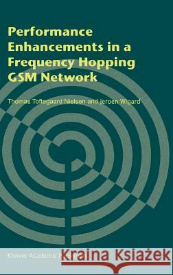 Performance Enhancements in a Frequency Hopping GSM Network Thomas Toftegaar Thomas Toftegaard Nielsen Jeroen Wigard 9780792378198