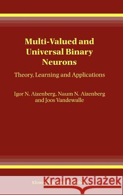 Multi-Valued and Universal Binary Neurons: Theory, Learning and Applications Aizenberg, Igor 9780792378242 Kluwer Academic Publishers