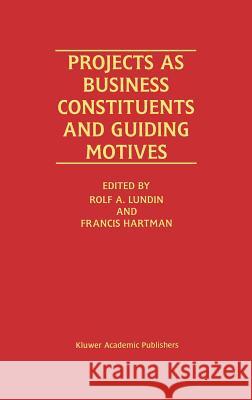 Projects as Business Constituents and Guiding Motives Rolf A. Lundin Francis T. Hartman 9780792378341 Kluwer Academic Publishers
