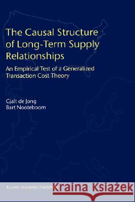 The Causal Structure of Long-Term Supply Relationships: An Empirical Test of a Generalized Transaction Cost Theory De Jong, Gjalt 9780792378372 Kluwer Academic Publishers