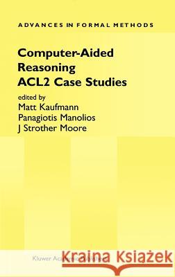 Computer-Aided Reasoning: Acl2 Case Studies Kaufmann, Matt 9780792378495 Kluwer Academic Publishers