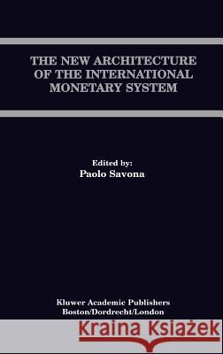 The New Architecture of the International Monetary System Paolo Savona 9780792378549 Springer