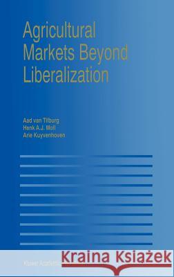 Agricultural Markets Beyond Liberalization Aad Va Arie Kuyvenhoven Aad Van Tilburg Wageningen 9780792378556 Kluwer Academic Publishers