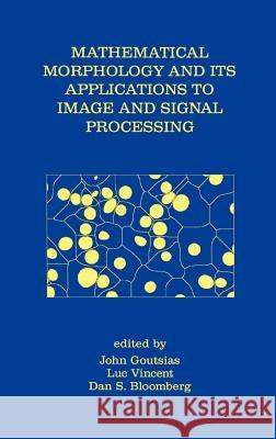 Mathematical Morphology and Its Applications to Image and Signal Processing John Goutsias Luc M. Vincent Dan S. Bloomberg 9780792378624 Kluwer Academic Publishers