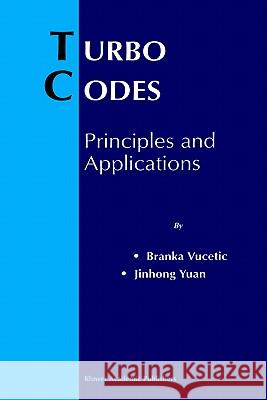 Turbo Codes: Principles and Applications Vucetic, Branka 9780792378686 Kluwer Academic Publishers