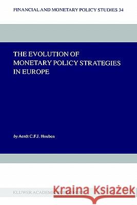 The Evolution of Monetary Policy Strategies in Europe Aerdt Houben C. F. J. Houben 9780792378693 Kluwer Academic Publishers