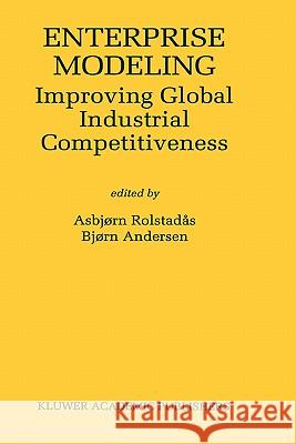 Enterprise Modeling: Improving Global Industrial Competitiveness Rolstadås, Asbjørn 9780792378747 Kluwer Academic Publishers