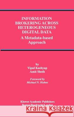 Information Brokering Across Heterogeneous Digital Data: A Metadata-Based Approach Kashyap, Vipul 9780792378839 Kluwer Academic Publishers