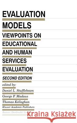 Evaluation Models: Viewpoints on Educational and Human Services Evaluation Stufflebeam, D. L. 9780792378846 Kluwer Academic Publishers