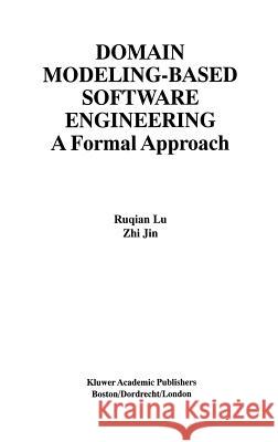 Domain Modeling-Based Software Engineering: A Formal Approach Ruqian Lu 9780792378891 Kluwer Academic Publishers
