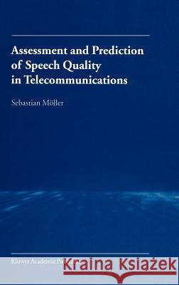 Assessment and Prediction of Speech Quality in Telecommunications Sebastian Moller Sebastian Mc6ller 9780792378945