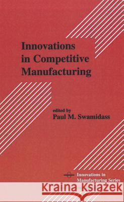Innovations in Competitive Manufacturing Paul M. Swamidass 9780792378969 Springer Netherlands