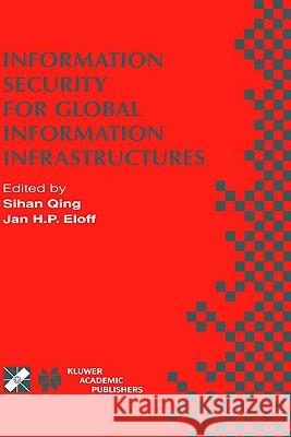 Information Security for Global Information Infrastructures: Ifip Tc11 Sixteenth Annual Working Conference on Information Security August 22-24, 2000, Sihan Qing 9780792379140 Kluwer Academic Publishers