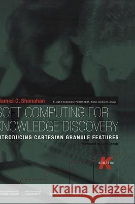 Soft Computing for Knowledge Discovery: Introducing Cartesian Granule Features Shanahan, James G. 9780792379188