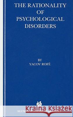 The Rationality of Psychological Disorders: Psychobizarreness Theory Rofé, Yacov 9780792379317 Kluwer Academic Publishers