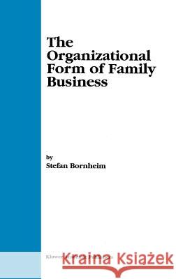 The Organizational Form of Family Business Stefan P. Bornheim Stefan Bornhiem 9780792379393 Kluwer Academic Publishers