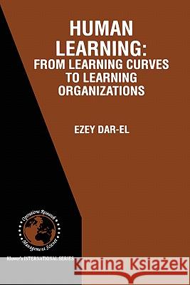 Human Learning: From Learning Curves to Learning Organizations Dar-El, Ezey M. 9780792379430 Kluwer Academic Publishers