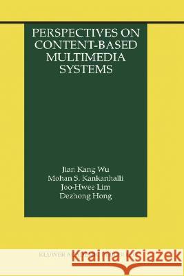 Perspectives on Content-Based Multimedia Systems Jian-Kang Wu Mohan S. Kankanhalli Joo-Hwee Lim 9780792379447 Kluwer Academic Publishers