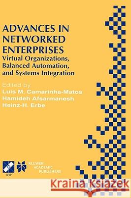 Advances in Networked Enterprises: Virtual Organizations, Balanced Automation, and Systems Integration Camarinha-Matos, Luis M. 9780792379584