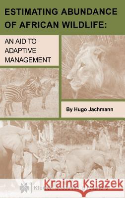 Estimating Abundance of African Wildlife: An Aid to Adaptive Management Jachmann, Hugo 9780792379591 Kluwer Academic Publishers