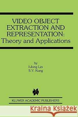 Video Object Extraction and Representation: Theory and Applications I-Jong Lin 9780792379744 Kluwer Academic Publishers